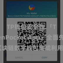 TP钱包安全性 「TokenPocket App」全面先容：区块链数字钱包集成利用，安全惩处及浅易交游，为用户带来全新数字财富体验。