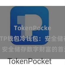 TokenPocket热钱包 TP钱包冷钱包：安全储存数字财富的首选方式