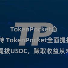 TokenPocket稳定币支持 TokenPocket全面提拔USDC，赚取收益从未如斯浅易