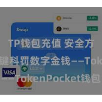 TP钱包充值 安全方便，一键科罚数字金钱——TokenPocket钱包